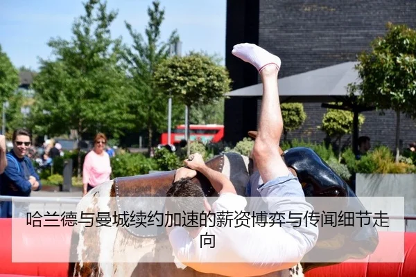 哈兰德与曼城续约加速的薪资博弈与传闻细节走向